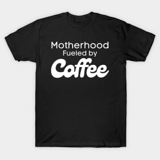 Motherhood Fueled by Coffee T-Shirt